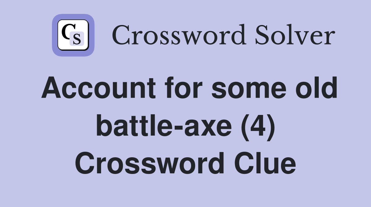Account for some old battle-axe (4) Crossword Clue