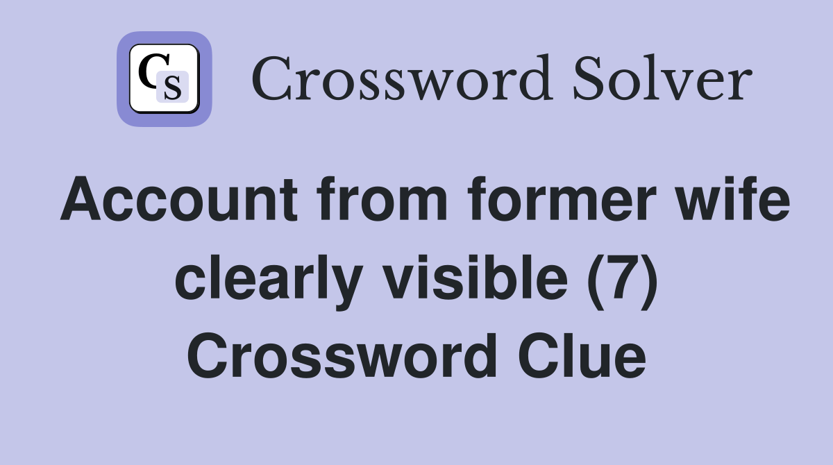 Account from former wife clearly visible (7) Crossword Clue