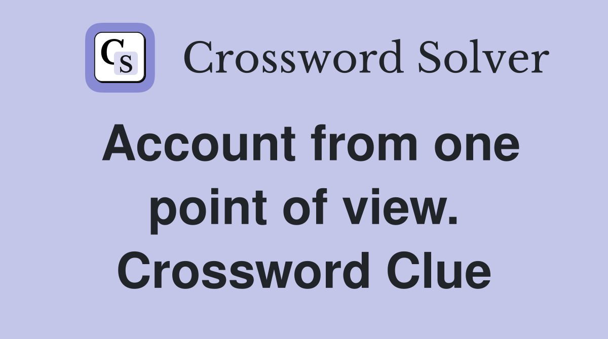 Account from one point of view. Crossword Clue