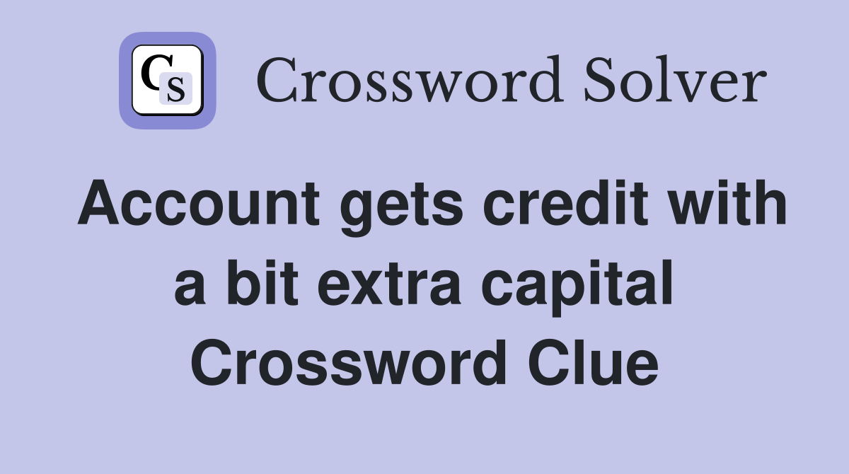 Account gets credit with a bit extra capital Crossword Clue