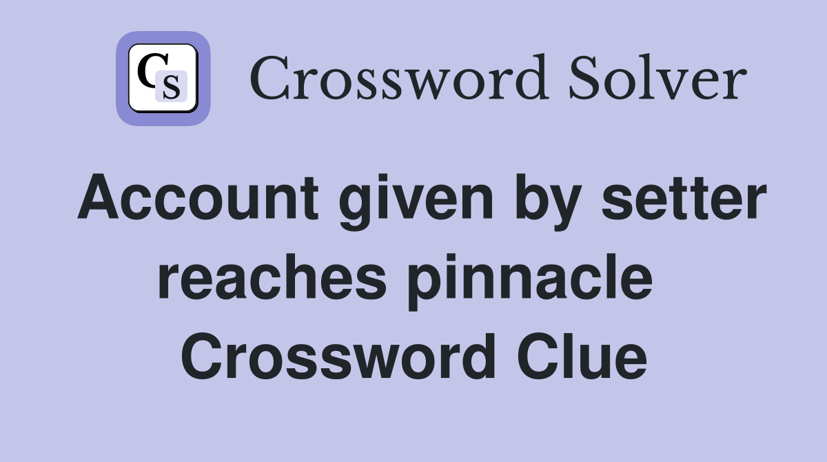 Account given by setter reaches pinnacle  Crossword Clue