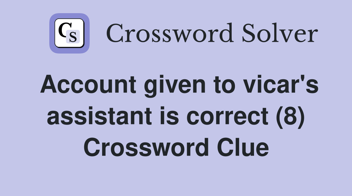Account given to vicar's assistant is correct (8) Crossword Clue