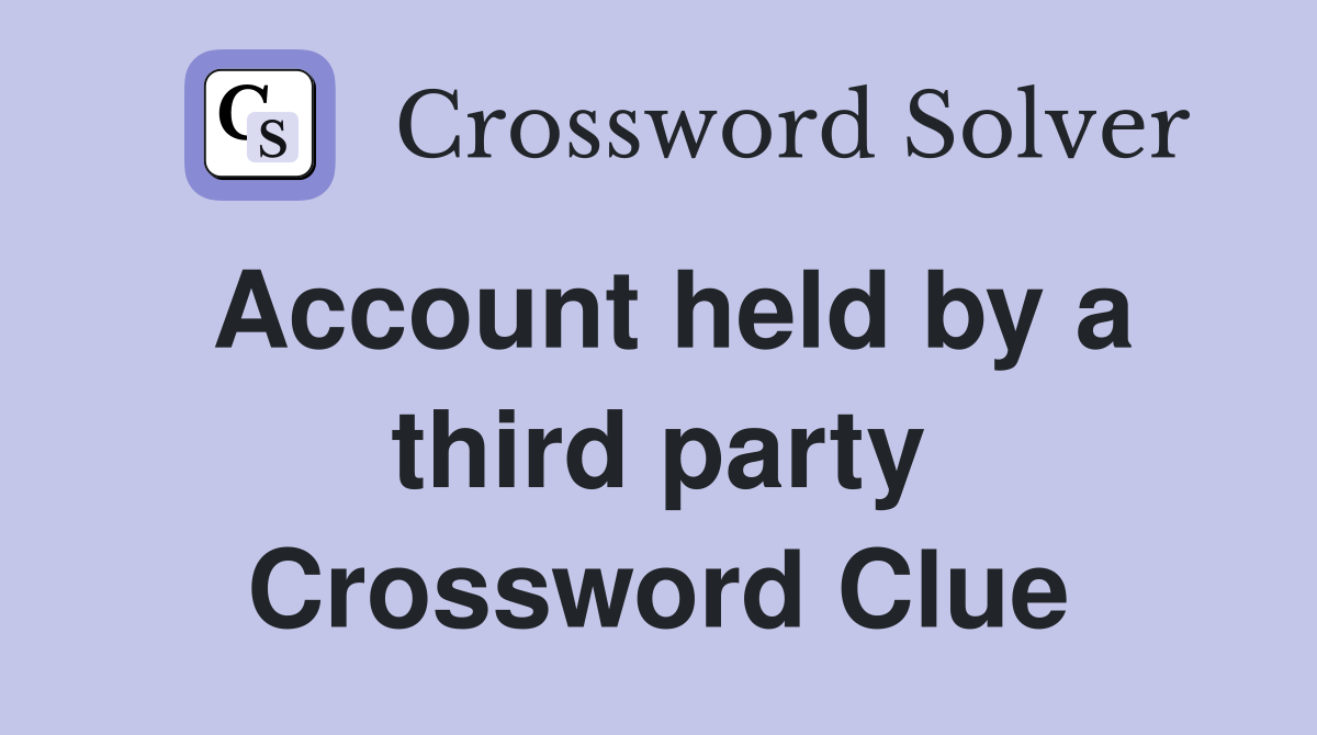 Account held by a third party Crossword Clue