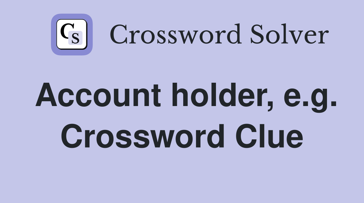 Account holder, e.g. Crossword Clue