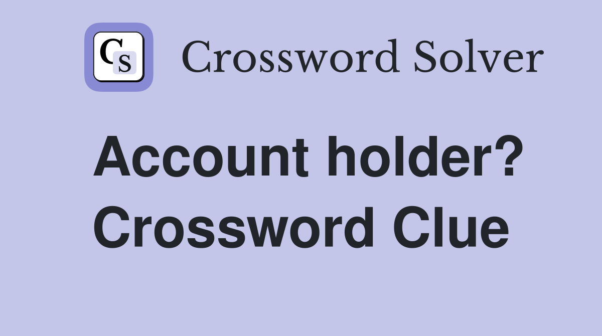 Account holder? Crossword Clue