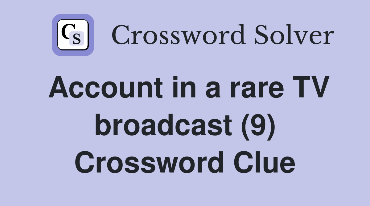 Account in a rare TV broadcast (9) Crossword Clue