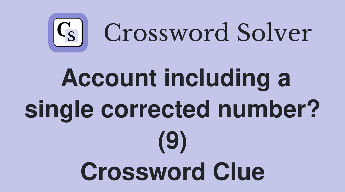 Account including a single corrected number? (9) Crossword Clue