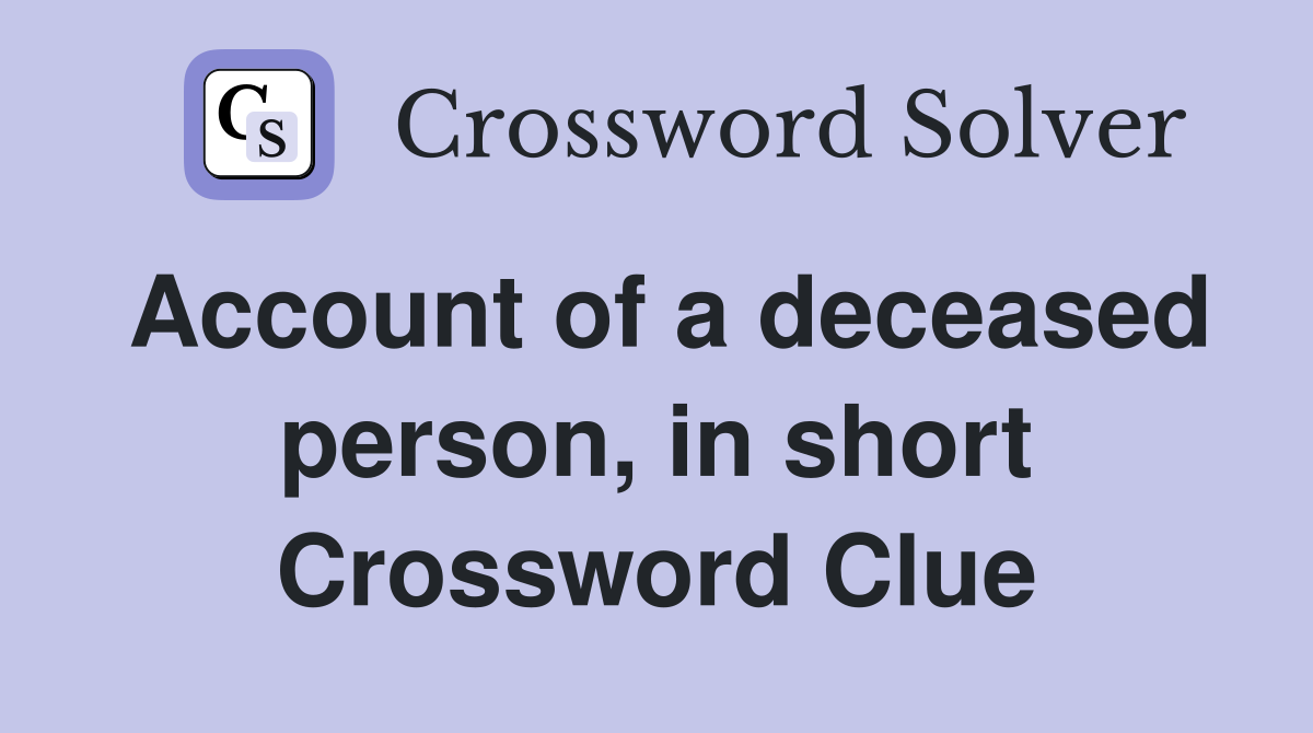 Account of a deceased person, in short Crossword Clue