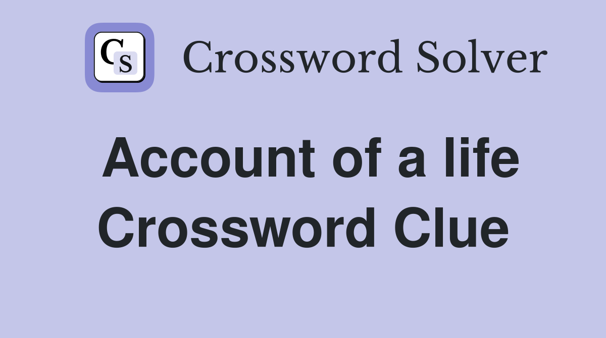 Account of a life Crossword Clue