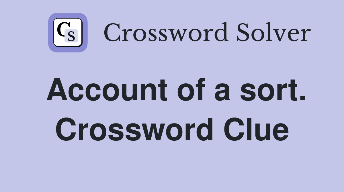 Account of a sort. Crossword Clue