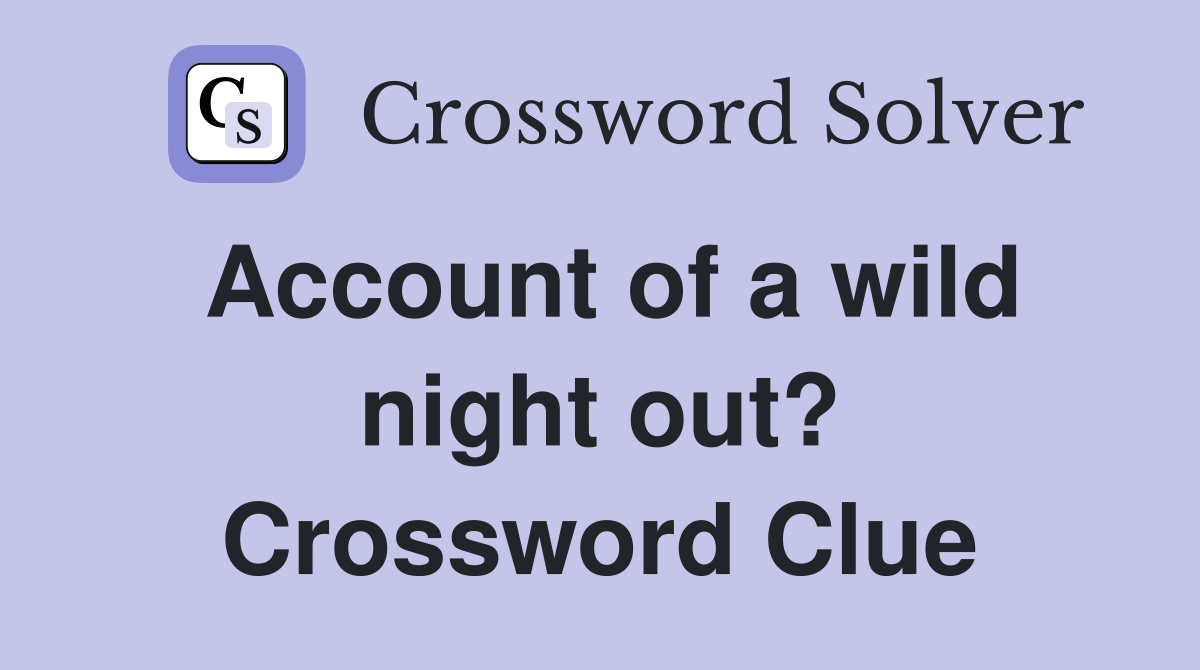 Account of a wild night out? Crossword Clue