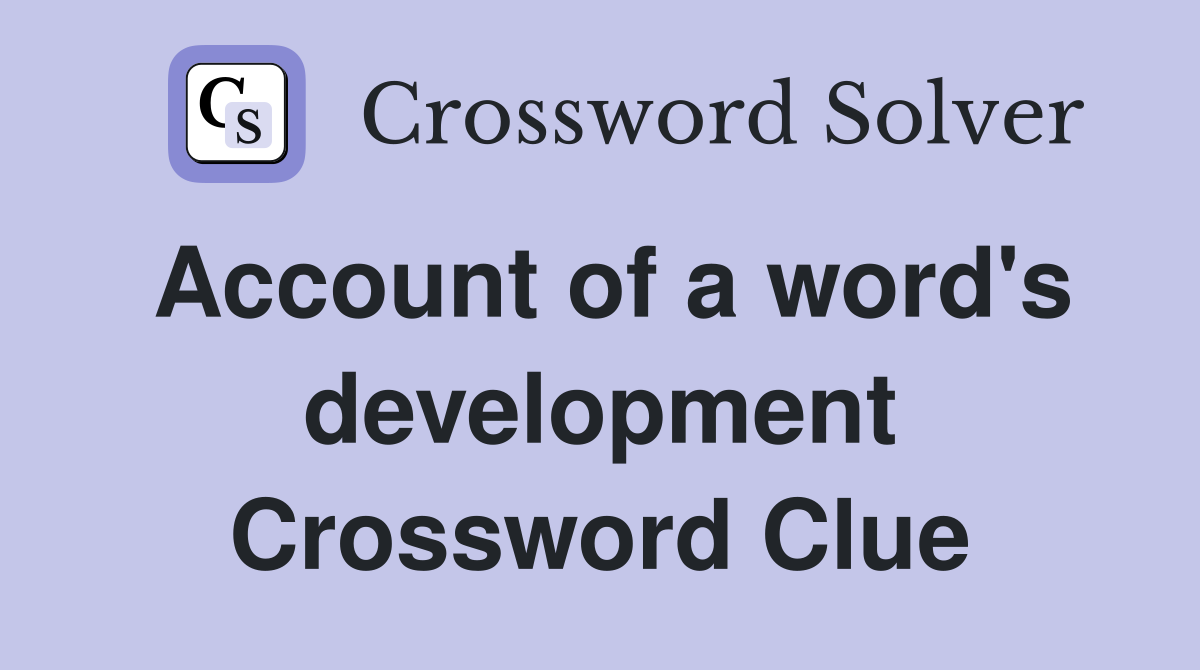 Account of a word's development Crossword Clue