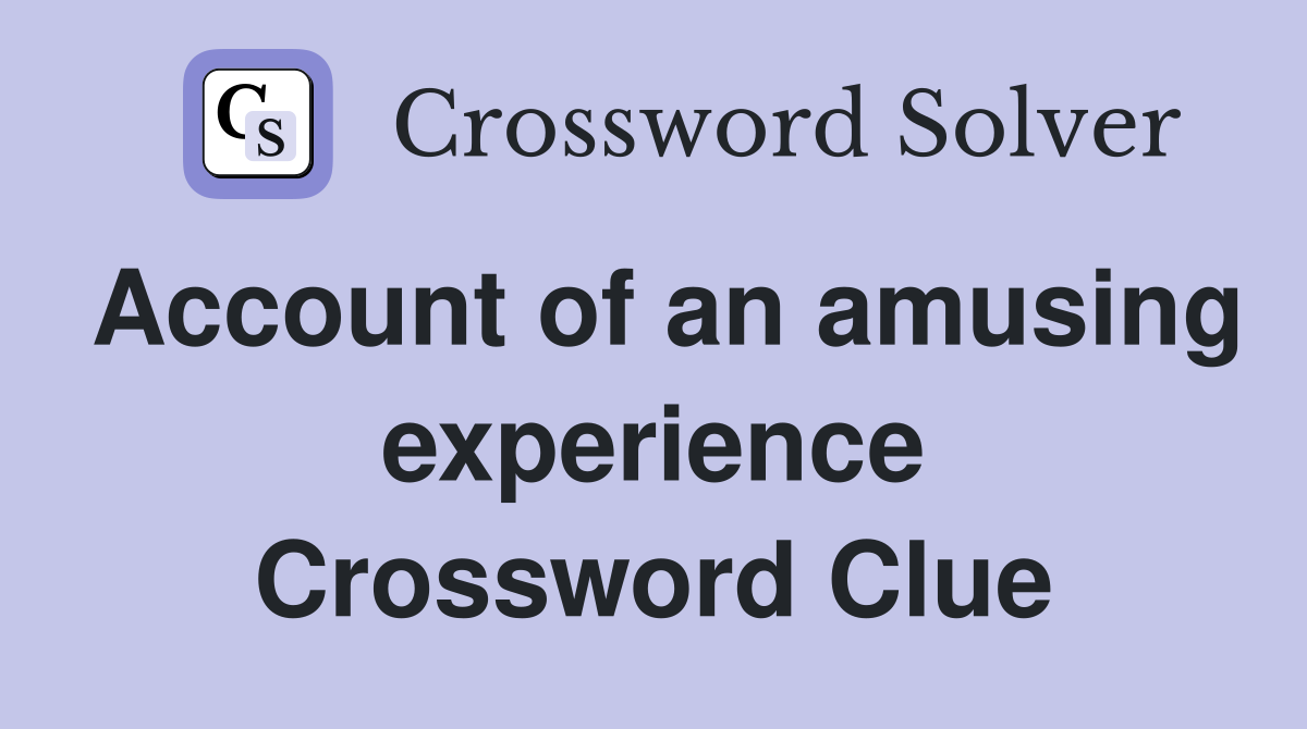 Account of an amusing experience Crossword Clue