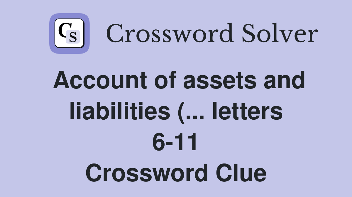 Account of assets and liabilities ( letters 6 11) Crossword Clue Account of assets and liabilities ( letters 6 11) Crossword Clue