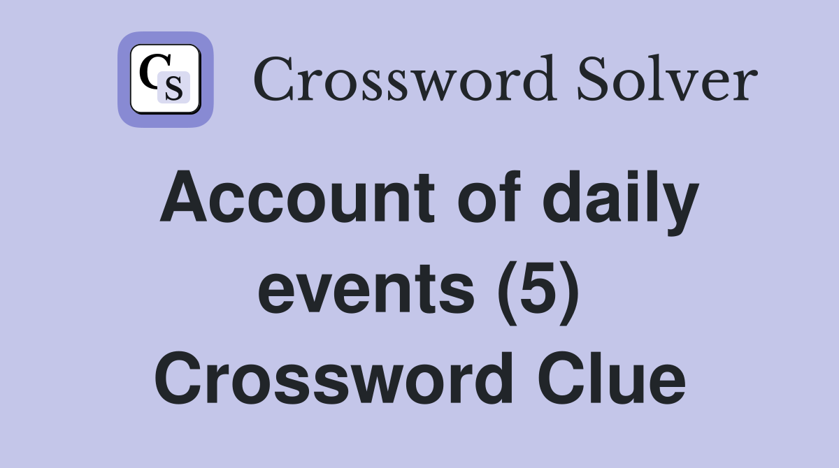 Account of daily events (5) Crossword Clue