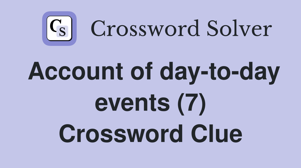 Account of day-to-day events (7) Crossword Clue