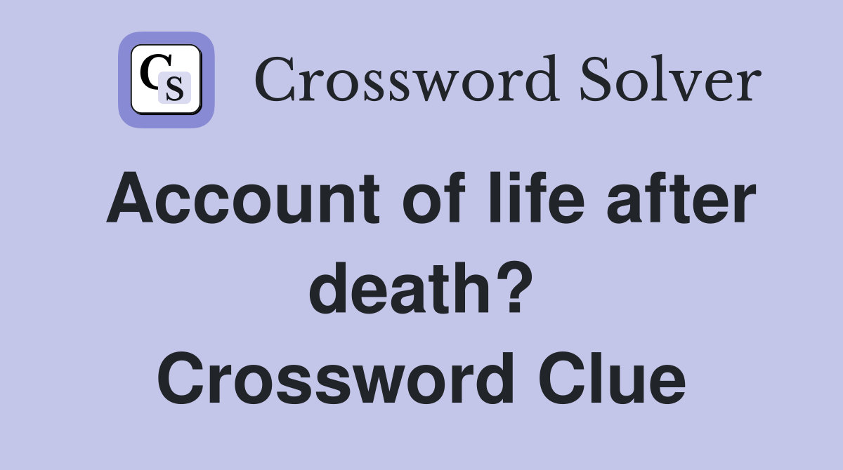 Account of life after death? Crossword Clue