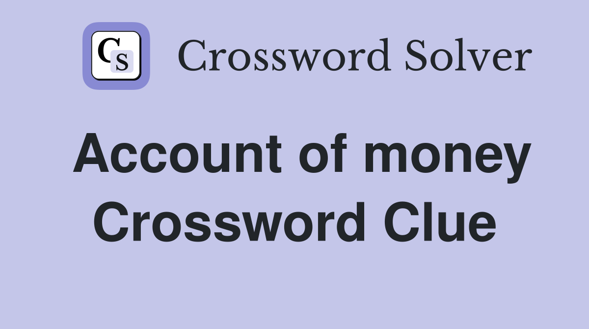 Account of money Crossword Clue