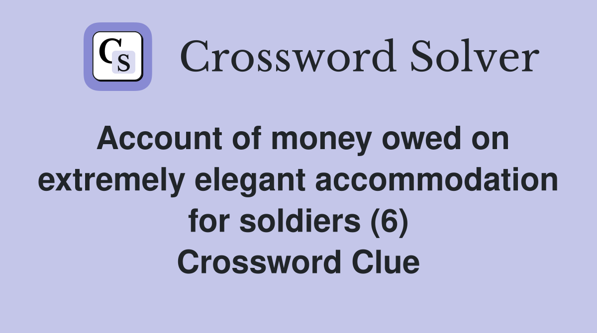Account of money owed on extremely elegant accommodation for soldiers (6) Crossword Clue