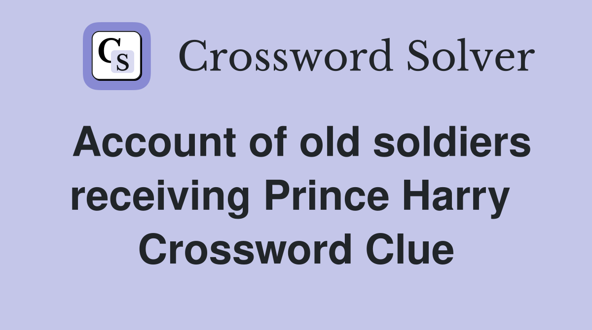 Account of old soldiers receiving Prince Harry  Crossword Clue