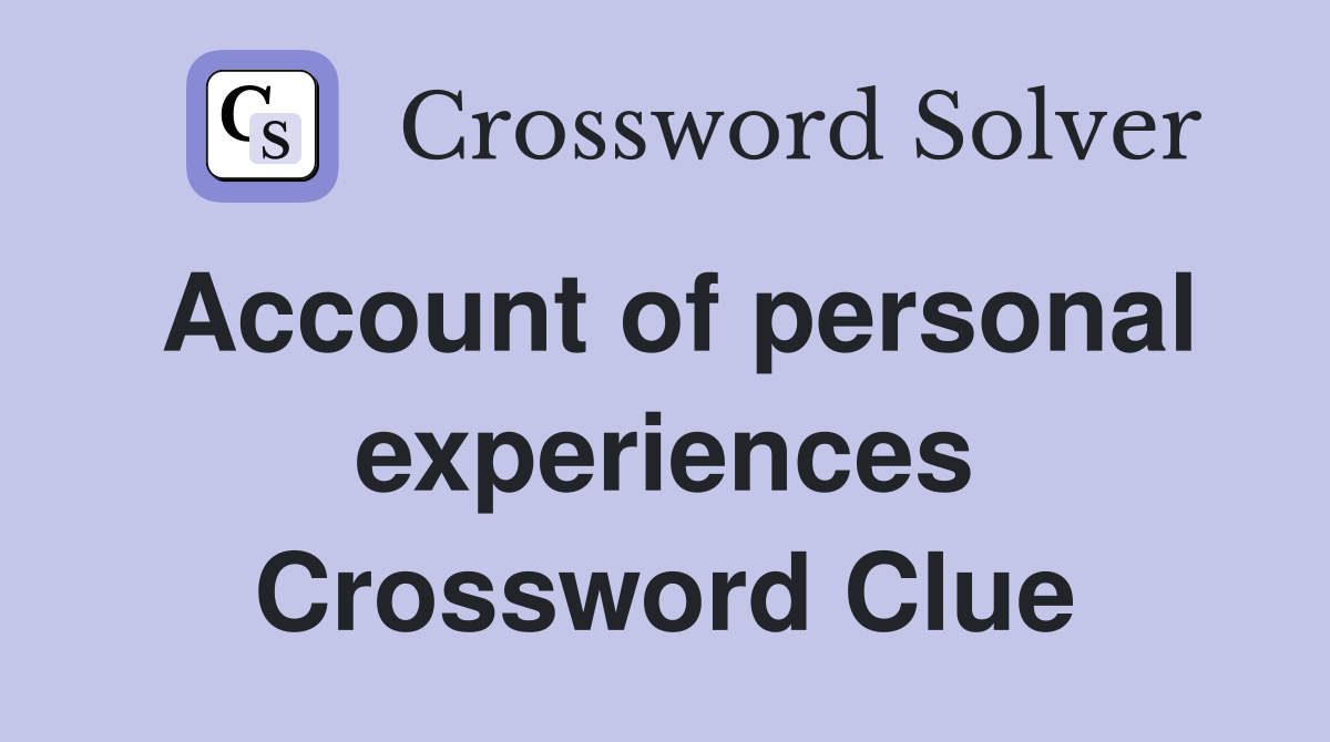 Account of personal experiences Crossword Clue