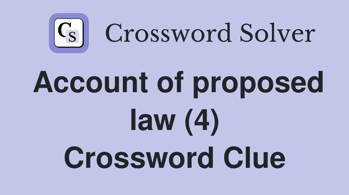 Account of proposed law (4) Crossword Clue