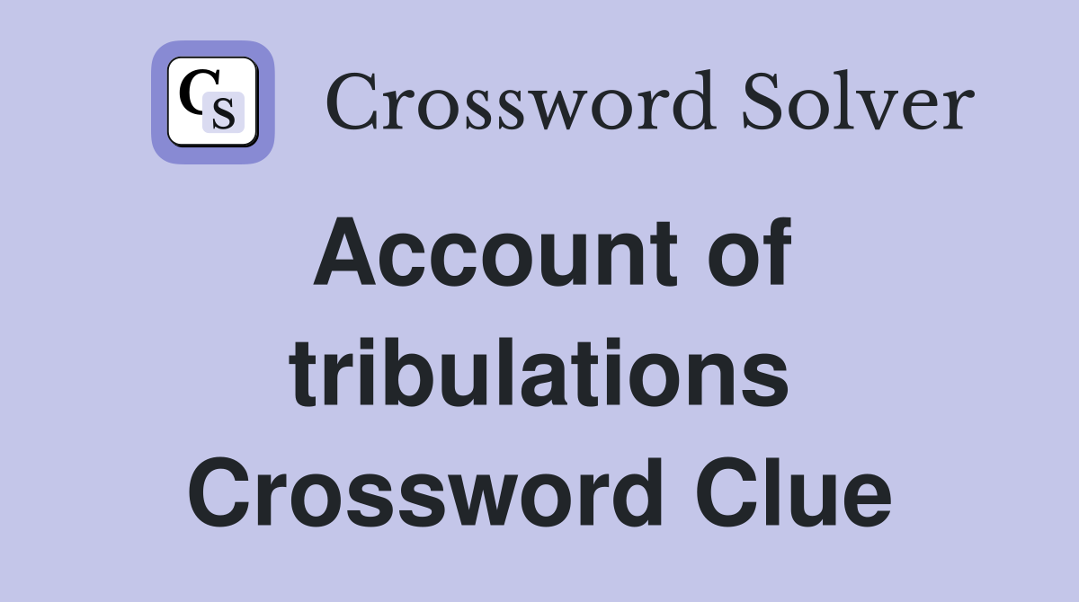 Account of tribulations Crossword Clue