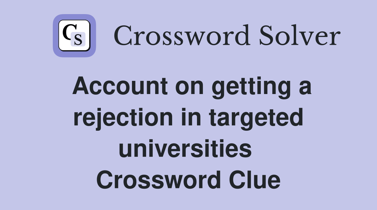 Account on getting a rejection in targeted universities  Crossword Clue