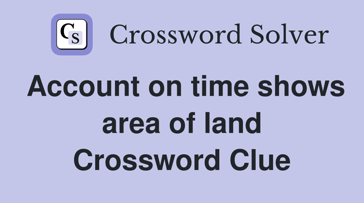 Account on time shows area of land Crossword Clue