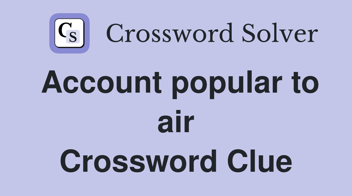 Account popular to air Crossword Clue