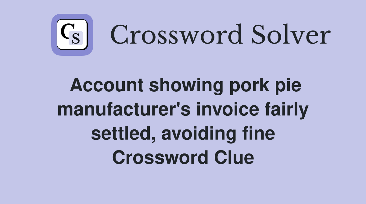 Account showing pork pie manufacturer's invoice fairly settled, avoiding fine Crossword Clue
