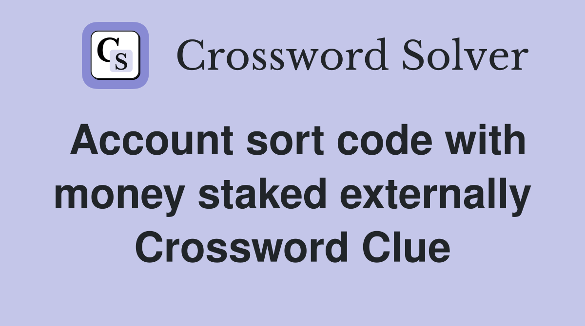 Account sort code with money staked externally Crossword Clue