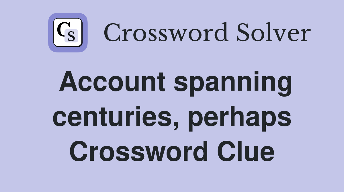 Account spanning centuries, perhaps Crossword Clue