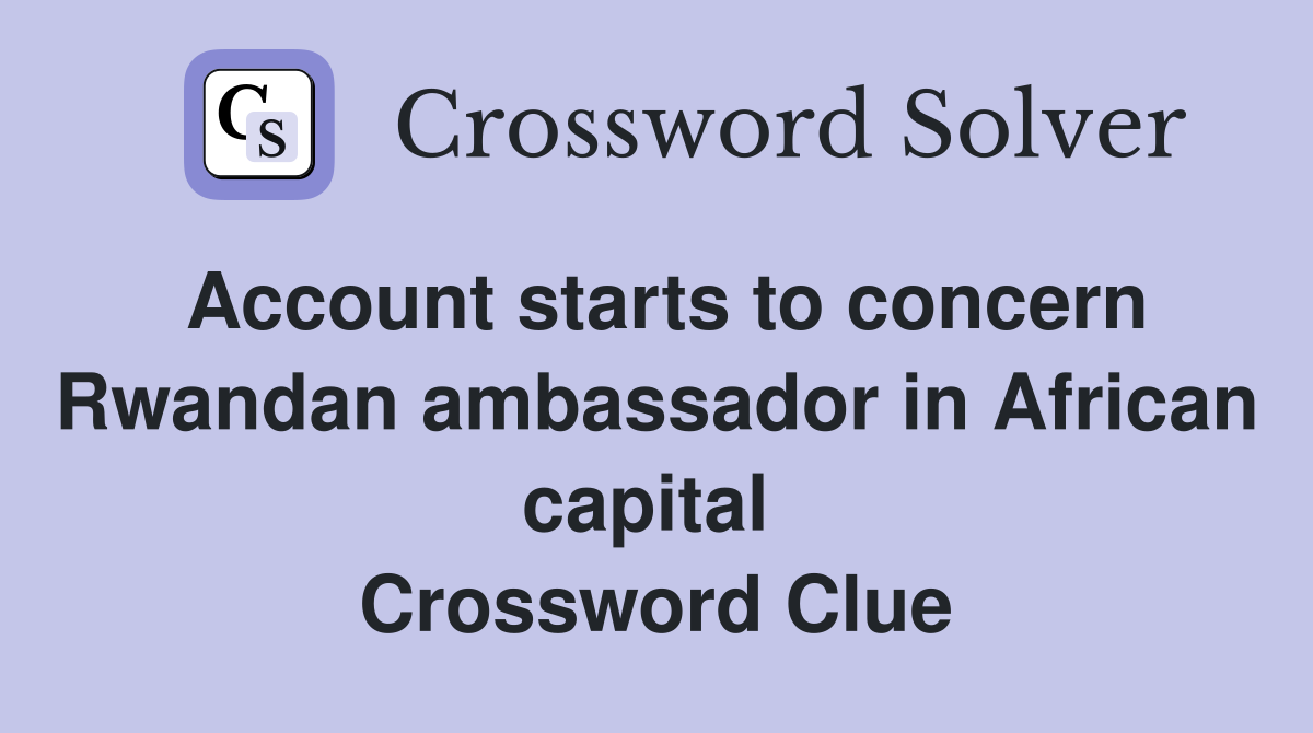 Account starts to concern Rwandan ambassador in African capital  Crossword Clue