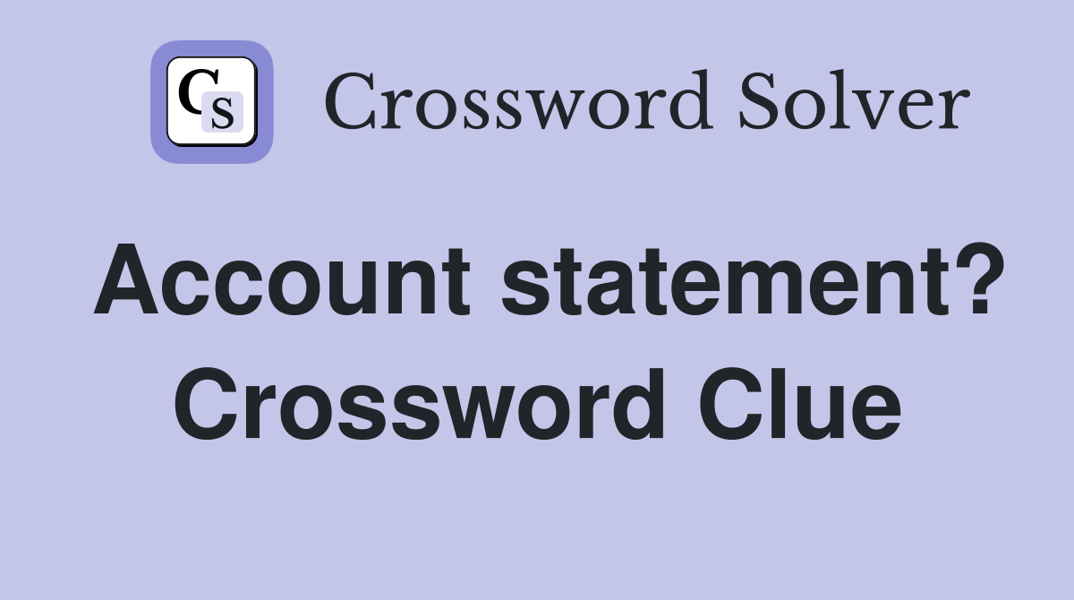 Account statement? Crossword Clue