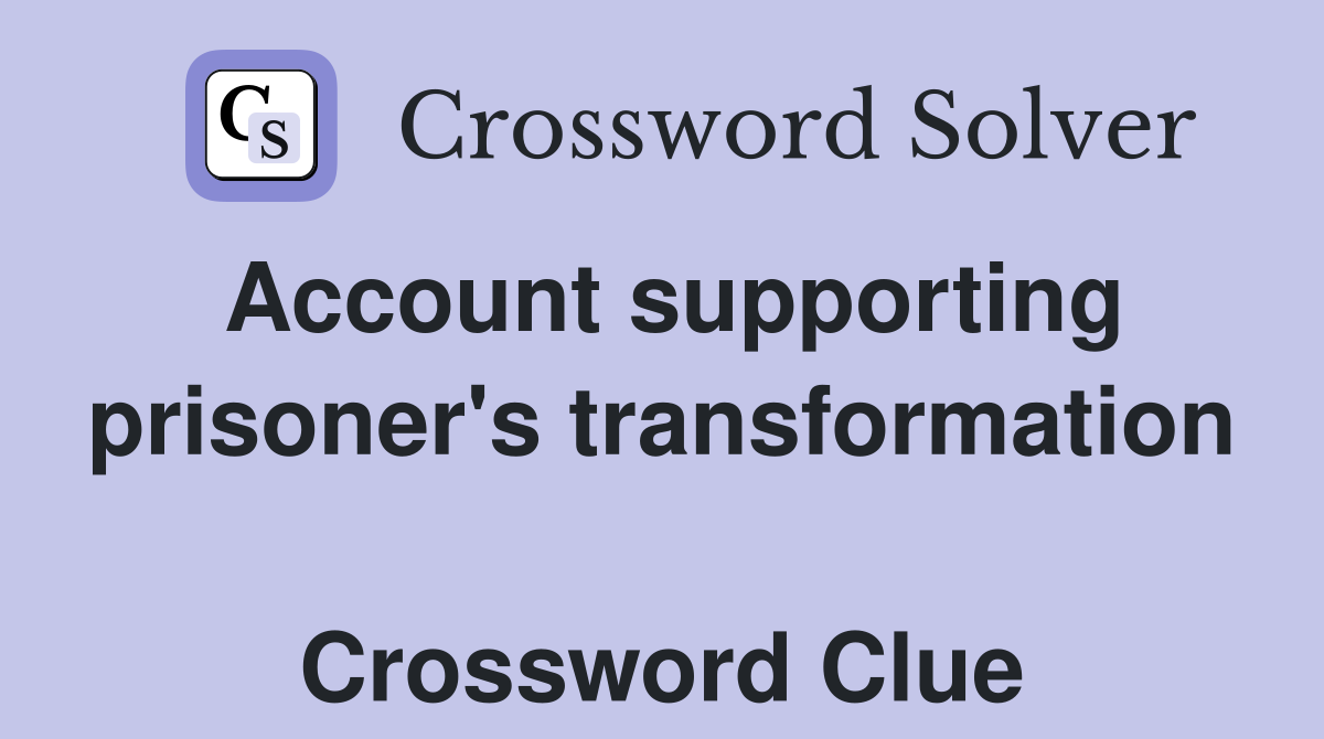 Account supporting prisoner's transformation  Crossword Clue