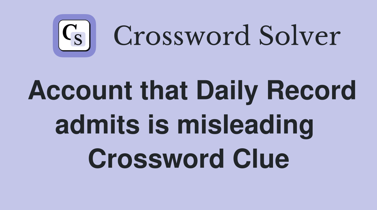 Account that Daily Record admits is misleading  Crossword Clue