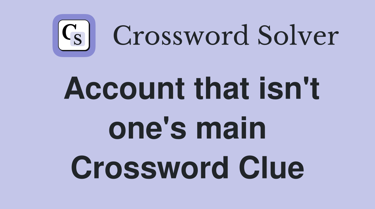 Account that isn't one's main Crossword Clue