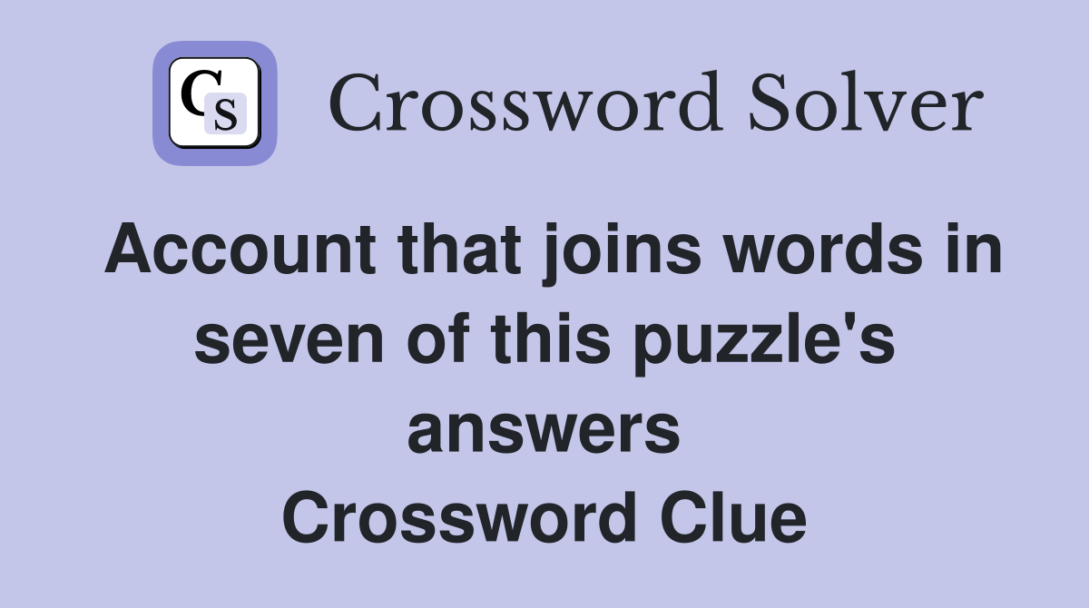 Account that joins words in seven of this puzzle's answers Crossword Clue