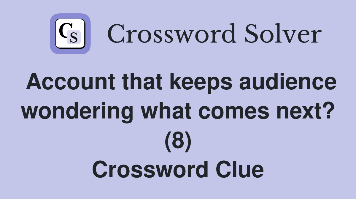 Account that keeps audience wondering what comes next? (8) Crossword Clue