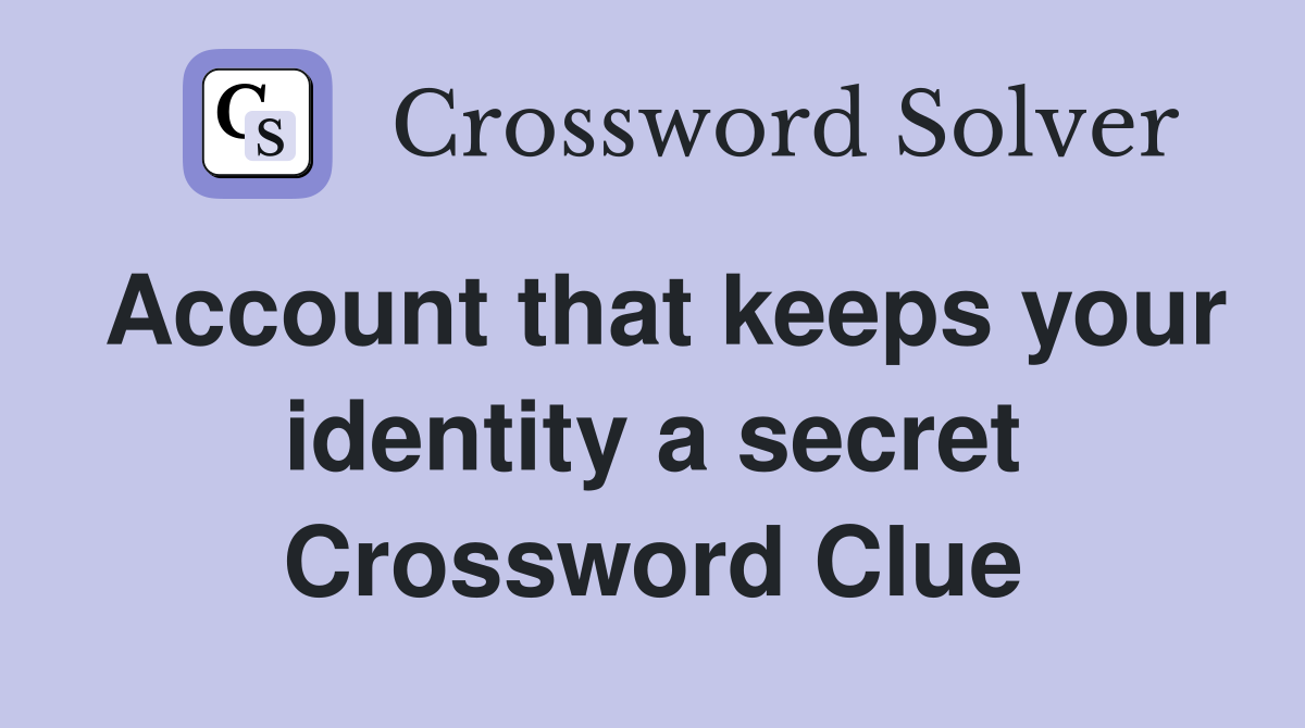 Account that keeps your identity a secret Crossword Clue