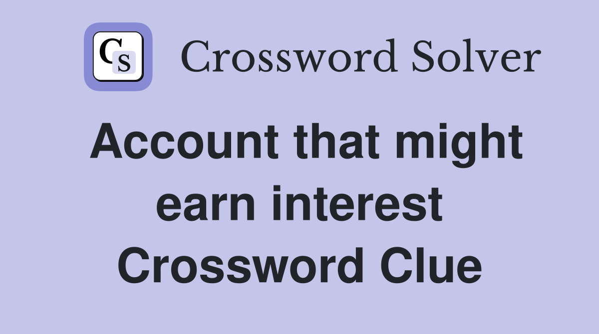 Account that might earn interest Crossword Clue