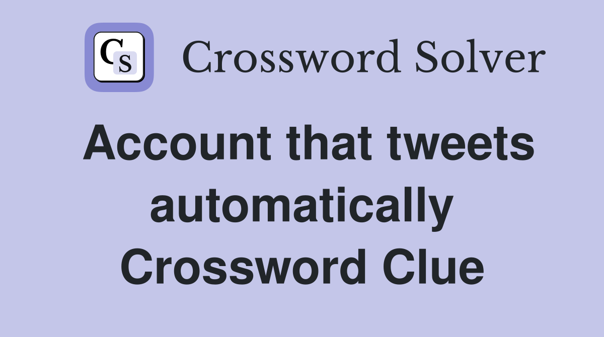 Account that tweets automatically Crossword Clue