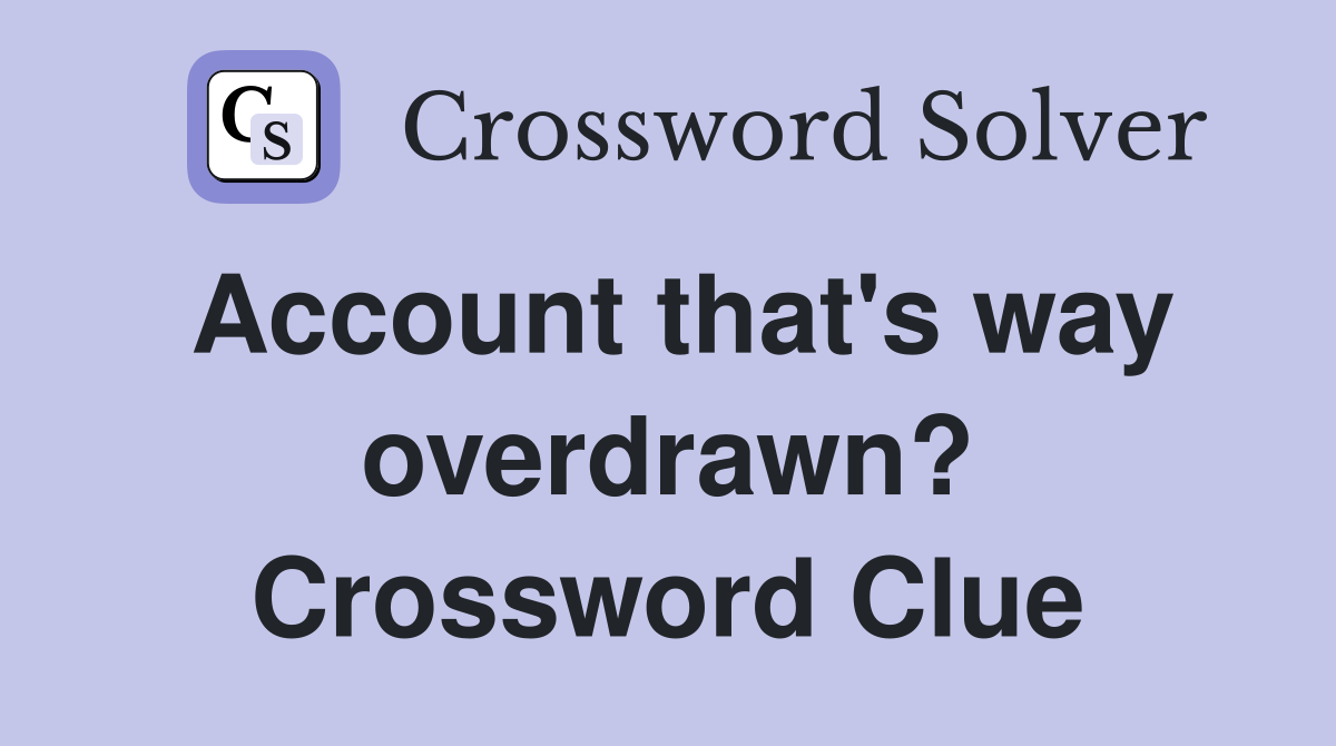 Account that's way overdrawn? Crossword Clue