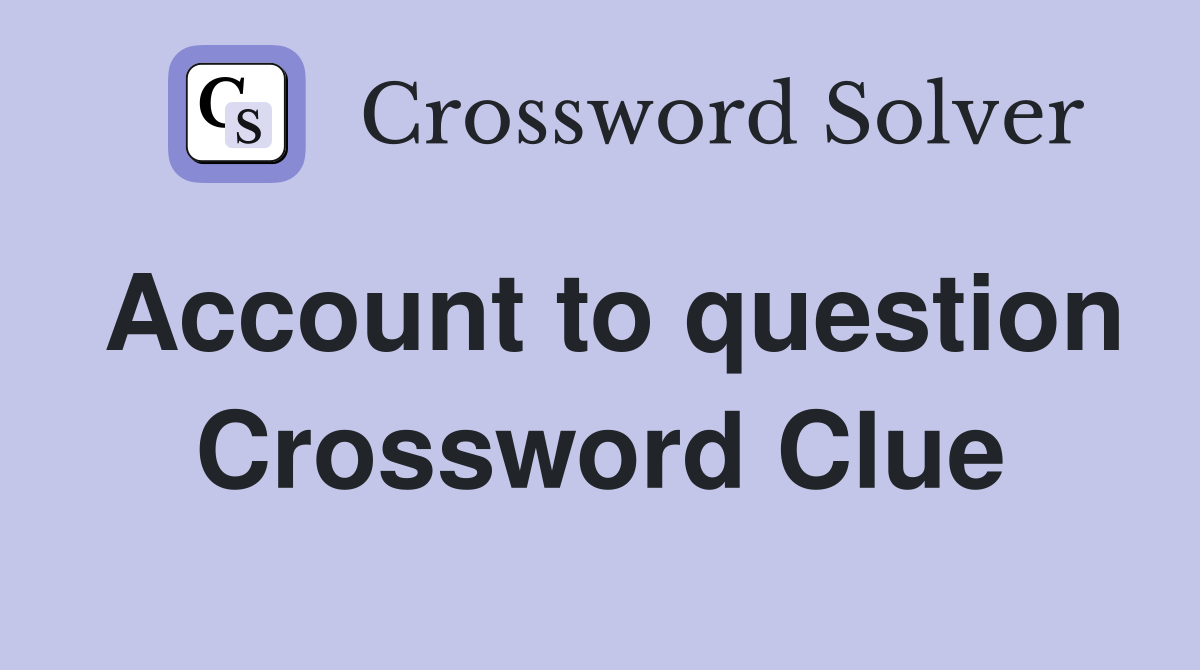 Account to question Crossword Clue