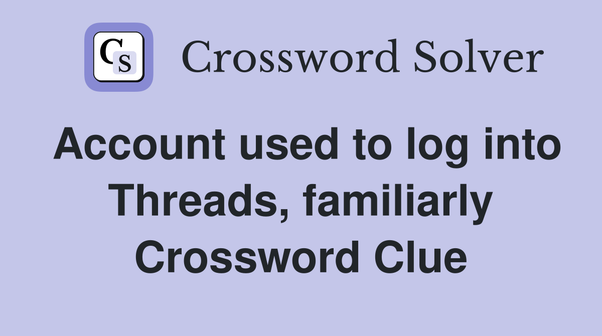 Account used to log into Threads, familiarly Crossword Clue