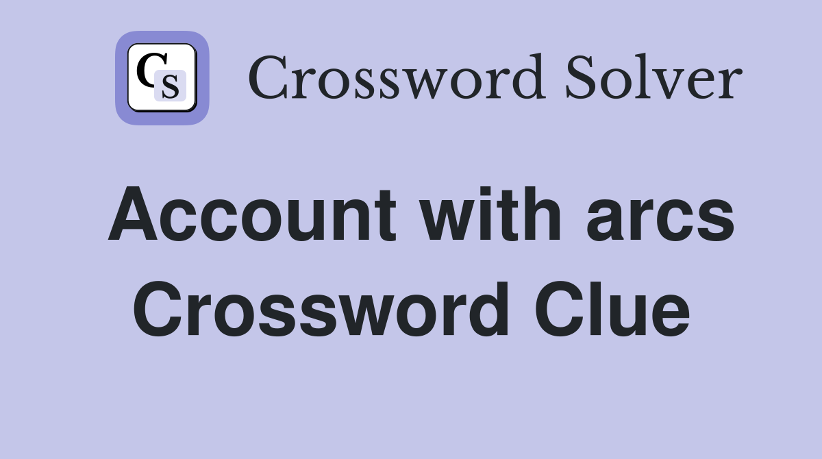 Account with arcs Crossword Clue