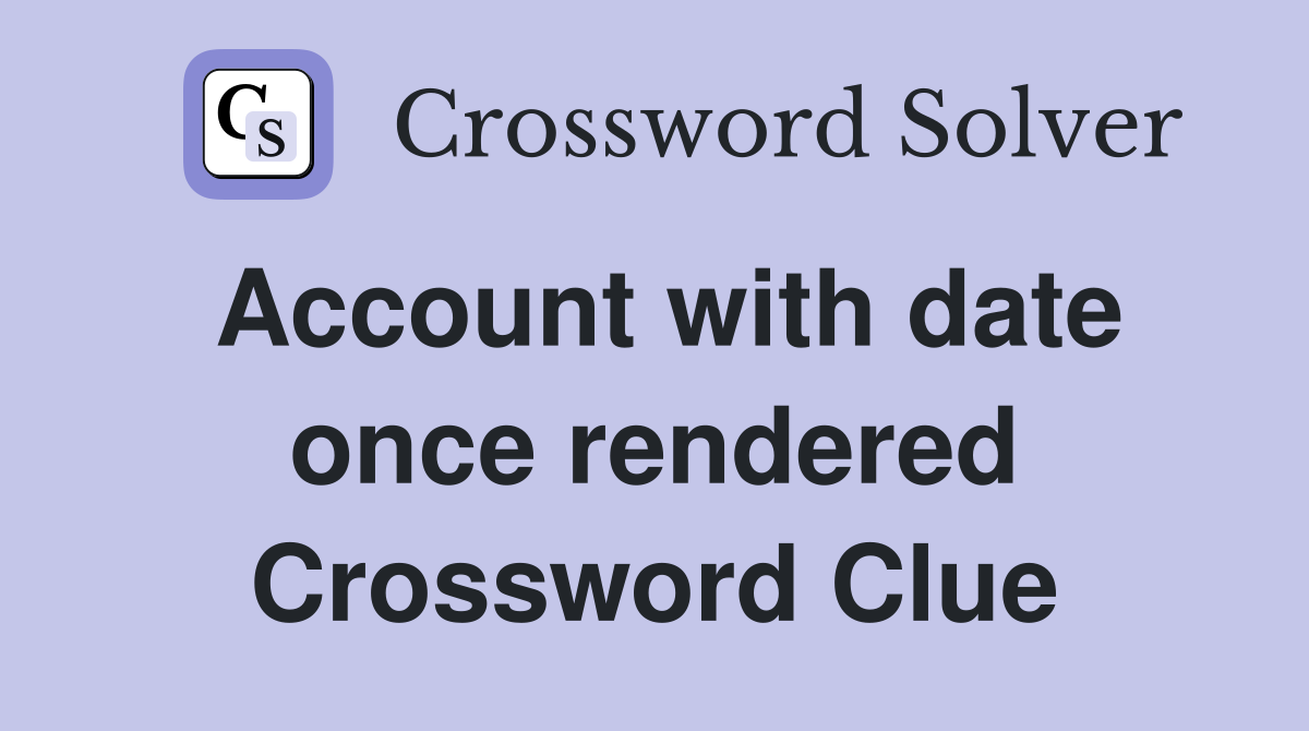Account with date once rendered Crossword Clue