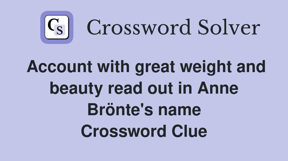 Account with great weight and beauty read out in Anne Brönte's name Crossword Clue