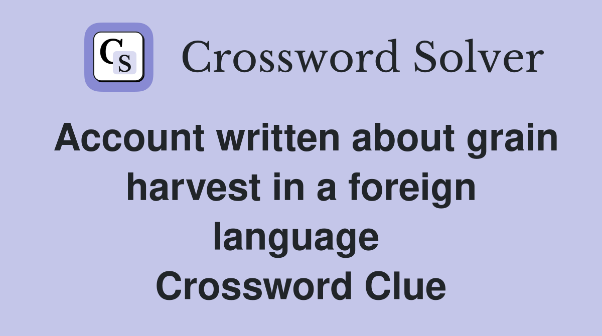 Account written about grain harvest in a foreign language  Crossword Clue